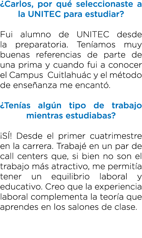 ¿Carlos, por qu seleccionaste a la UNITEC para estudiar? Fui alumno de UNITEC desde la preparatoria. Ten amos muy bu...