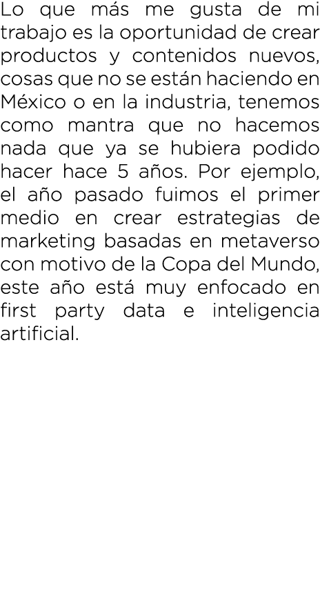Lo que m s me gusta de mi trabajo es la oportunidad de crear productos y contenidos nuevos, cosas que no se est n hac...