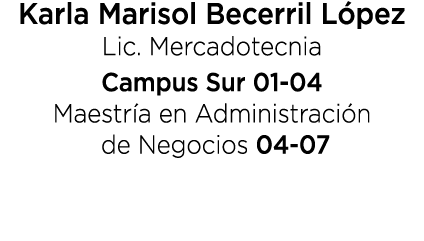 Karla Marisol Becerril L pez Lic. Mercadotecnia Campus Sur 01 04 Maestr a en Administraci n de Negocios 04 07 
