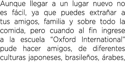Aunque llegar a un lugar nuevo no es f cil, ya que puedes extra ar a tus amigos, familia y sobre todo la comida, pero...