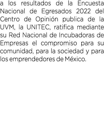 a los resultados de la Encuesta Nacional de Egresados 2022 del Centro de Opini n publica de la UVM, la UNITEC, ratifi...