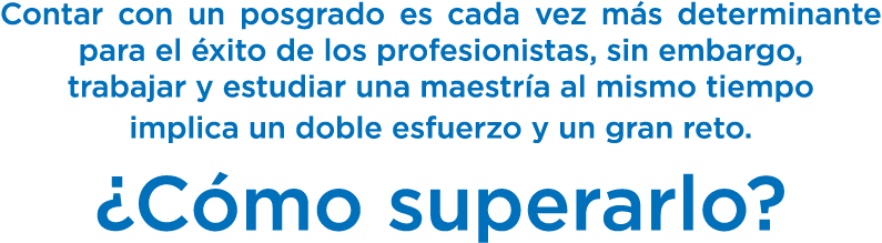 Contar con un posgrado es cada vez m s determinante para el xito de los profesionistas, sin embargo, trabajar y estu...