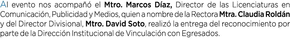 Al evento nos acompa  el Mtro. Marcos D az, Director de las Licenciaturas en Comunicaci n, Publicidad y Medios, quie...