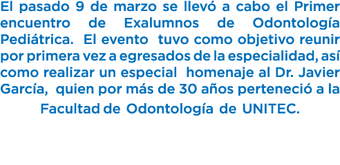 El pasado 9 de marzo se llev a cabo el Primer encuentro de Exalumnos de Odontolog a Pedi trica. El evento tuvo como ...