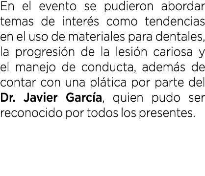 En el evento se pudieron abordar temas de inter s como tendencias en el uso de materiales para dentales, la progresi ...