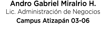 Andro Gabriel Miralrio H. Lic. Administraci n de Negocios Campus Atizap n 03 06 